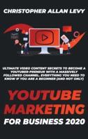 YOUTUBE MARKETING FOR BUSINESS 2020: Ultimate Video Content Secrets to Become a YouTuber-preneur with a Massively Followed Channel. EVERYTHING You Need to Know if You Are a Beginner (and Not Only)