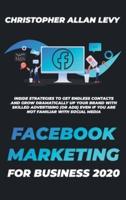 FACEBOOK MARKETING FOR BUSINESS 2020: Inside Strategies to Get Endless Contacts and Grow Dramatically Up your Brand with Skilled Advertising (or Ads) even if You Are Not Familiar with Social Media