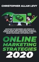 ONLINE MARKETING STRATEGIES 2020: Bootcamp for Beginners and Experts to Exploit Social Media from Home and Build a Passive Income with Advanced Email Marketing, Brand Positioning, Copywriting &amp; SEO