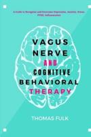 Vagus Nerven and Cognitive Behavioral Therapy: A Guide to Recognize and Overcome Depression, Anxiety, Stress, PTSD, Inflammation