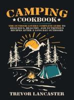 Camping Cookbook: The Outdoor Lover's Complete Guide to Delicious, Healthy, and Nutritious Recipes After a Long Day Outdoors