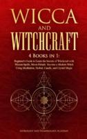 WICCA AND WITCHCRAFT: 4 Books in 1: Beginner's Guide to Learn the Secrets of Witchcraft with Wiccan Spells, Moon Rituals. Become a Modern Witch Using Meditation, Herbal, Candle, and Crystal Magic