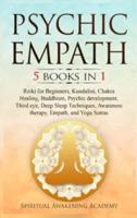 PSYCHIC EMPATH: 5 BOOKS IN 1 Reiki for Beginners, Kundalini, Chakra Healing, Buddhism, Psychic  development, Third eye, Deep Sleep Techniques, Awareness   therapy, Empath, and Yoga Sutras