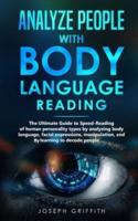 Analyze People with Body Language Reading: The ultimate guide to speed-reading of human personality types by analyzing body language, facial expressions, manipulation, and by learning to decode people