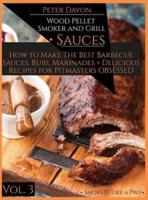WOOD PELLET SMOKER AND GRILL - SAUCES: How to Make the Best Barbecue Sauces, Rubs, and Marinades + Delicious Recipes for Pitmasters Obsessed