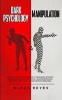 Dark Psychology &amp; Manipulation: Lead Your Psychological Warfare by Discovering Advanced Secrets to Manipulate Your Clients &amp; Relationships Using Emotional Intelligence, NLP and the Art of Persuasion