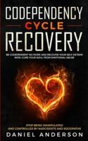 Codependency Cycle Recovery: Be Codependent No More and Recover Your Self-Esteem NOW, Cure Your Soul from Emotional Abuse - Stop Being Manipulated and Controlled by Narcissists and Sociopaths