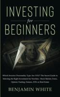 Investing for Beginners: Which Investor Personality Type Are YOU? The Secret Guide to Selecting the Right Investment for Newbies - Stock Market, Forex, Options Trading, Futures, ETFs or Real Estate