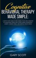 Cognitive Behavioral Therapy Made Simple: A Step by Step Guide to Becoming Your OWN Therapist by Managing Stress and Overcoming Depression, Anxiety, Anger, Panic, and Mental Health Issues