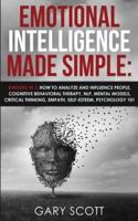 Emotional Intelligence Made Simple: 8 books in 1: How to Analyze and Influence People, Cognitive Behavioral Therapy, NLP, Mental Models, Critical Thinking, Empath, Self-Esteem, Psychology 101