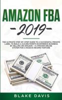 Amazon FBA 2019: The Ultimate Step-by-Step Guide to a Successful Private Label to Build a $10,000/Month E-Commerce Business By Selling on Amazon - #1 Proven Online System For A Passive Income Fortune