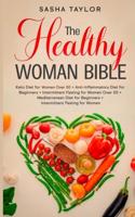 The Healthy Woman Bible: Keto Diet for Women Over 50 + Anti-Inflammatory Diet for Beginners + Intermittent Fasting for Women Over 50 + Mediterranean Diet for Beginners + Intermittent Fasting for Women