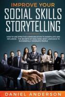 Improve Your Social Skills and Storytelling: How to Use Effective Communication to Manipulate and Influence - The Secrets of Analyzing Body Language to Successfully Dominate People