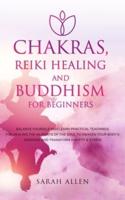 Chakras, Reiki Healing and Buddhism for Beginners: Balance Yourself and Learn Practical Teachings for Healing the Ailments of the Soul to Awaken Your Body's Energies and Transform Anxiety & Stress