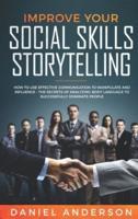 Improve Your Social Skills and Storytelling: How to Use Effective Communication to Manipulate and Influence - The Secrets of Analyzing Body Language to Successfully Dominate People