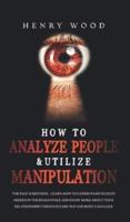 How to Analyze People & Utilize Manipulation: The Face Whisperer - Learn How to Understand Secrets Hidden in the Human Face and Know More about Your Relationships through Dark NLP and Body Language