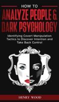 How to Analyze People & Dark Psychology: Identifying Covert Manipulation Tactics to Discover Intention and Take Back Control