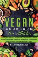 Vegan Cookbook For Athletes: Healthy and Delicious Recipes with a High Protein Content (snacks - breakfast - main course) The Plant-Based Cookbook for Vegan Athletes and Vegetarian Diet Lovers