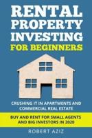 RENTAL PROPERTY INVESTING FOR BEGINNERS  Crushing it in Apartments and Commercial Real Estate. Buy and Rent for Small Agents and Big Investors in 2020