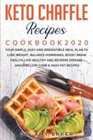 Keto Chaffle Recipes Cookbook 2020 Your Simple, Easy and Irresistible Meal Plan to Lose Weight, Balance Hormones, Boost Brain Health, Live Healthy and Reverse Disease. Amazing Low-Carb & High-Fat Recipes