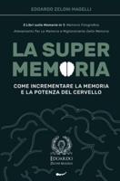 La Super Memoria: 3 Libri sulla Memoria in 1:  Memoria Fotografica, Allenamento per La Memoria e Miglioramento della Memoria - Come Incrementare la Memoria e la Potenza del Cervello