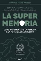 La Super Memoria: 3 Libri sulla Memoria in 1:  Memoria Fotografica, Allenamento per La Memoria e Miglioramento della Memoria - Come Incrementare la Memoria e la Potenza del Cervello