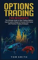 Options Trading for Beginners: The Ultimate Guide to Start Trading Options.How to build a Stream of Income from Home with Practical Trading Strategies.