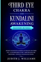 Third Eye Chakra and Kundalini Awakening: Awaken your Seven Chakras, Kundalini and Third Eye + Lucid Dreaming Guide + Reiki Healing for Beginners + Crystals and Healing Stones