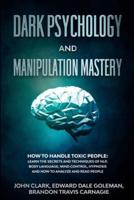 Dark Psychology and Manipulation Mastery: How to Handle Toxic People: Learn the Secrets and Techniques of NLP, Body Language, Mind Control, Hypnosis and How to Analyze and Read People.