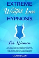 Extreme Weight Loss Hypnosis for Women: The Most Complete Guide to Reprogram Your Mind with Self-Hypnosis to Help You Lose Weight, Burn Fat, Stop Emotional Eating and Increase Your Self-Esteem.