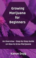 Growing Marijuana for Beginners: An Overview - Step-by-Step Guide on How to Grow Marijuana