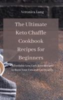 The Ultimate Keto Chaffle Cookbook Recipes for Beginners: Affordable Low Carb Keto Recipes to Burn Your Fats and Eat Healthy