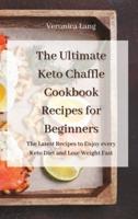 The Ultimate Keto Chaffle Cookbook Recipes for Beginners: The Latest Recipes to Enjoy every Keto Diet and Lose Weight Fast