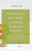 The Definitive Keto Chaffle Cookbook Recipes for Beginners: The Ultimate Recipes to Taste the Best Keto Meals and Enjoy your Diet