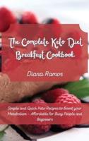 The Complete Keto Diet Breakfast Cookbook﻿: Simple and Quick Keto Recipes to Boost your Metabolism - Affordable for Busy People and Beginners