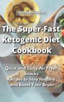 The Super-Fast Ketogenic Diet Cookbook: Quick and Tasty Air Fryer Snacks Recipes to Stay Healthy and Boost Your Brain