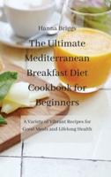 The Ultimate Mediterranean Breakfast Diet Cookbook for Beginners