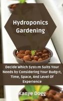 Hydroponics Gardening: Decide Which Systеm Suits Your Needs by Considering Your Budgеt, Time, Space, And Level Of Experience