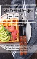 Keto Cookbok for Your Lunch and Dinner﻿: An Affordable Collection of Keto Recipes for Your Keto Lunch and Dinner for Beginners and Busy People