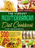 The Vibrant Mediterranean Diet Cookbook for Beginners 2021: 500 Quick, Easy and Irresistible Recipes to Taste - Affordable for Busy People on a Budget - Lose Weight, Burn Fat and Look Beautiful