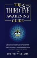 The Third Eye Awakening Guide: The Beginner's Guide to Lucid Dreaming and Reiki Healing. How to Open and Awaken Your Third Eye Chakra, Activate Your Pineal Gland and Enhance Your Psychic Abilities