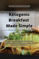 Ketogenic Breakfast Made Simple: 50 Super-easy Air Fryer Breakfast Recipes to Reduce Your Carbohydrates Intake and Boost Your Metabolism.