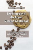 The Ketogenic Air Fryer Dessert Cookbook: Irresistible Recipes to Control Your Appetite and Burn Fats.