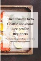 The Ultimate Keto Chaffle Cookbook Recipes for Beginners: The Latest Recipes to Enjoy every Keto Diet and Lose Weight Fast