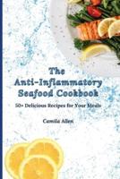 The Anti-Inflammatory Seafood Cookbook : 50+ Delicious Recipes for Your Meals