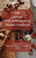 The Ultimate Anti-Inflammatory Dessert Cookbook : Stay Healthy with These Creative and Yummy Recipes