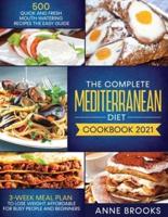 The Complete Mediterranean Diet Cookbook 2021: The Easy Guide + 3-WEEK MEAL PLAN to Lose Weight - 500 Quick and Fresh Mouth-Watering Recipes for Beginners