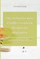 The Definitive Keto Chaffle Cookbook Recipes for Beginners: The Ultimate Recipes to Taste the Best Keto Meals and Enjoy your Diet