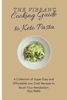 The Vibrant Cooking Guide to Keto Pasta: A Collection of Super Easy and Affordable Low Carb Recipes to Boost Your Metabolism