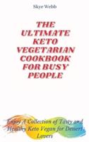 The Ultimate Keto Vegetarian Cookbook for Busy People: Enjoy A Collection of Tasty and Healthy Keto Vegan for Dessert Lovers